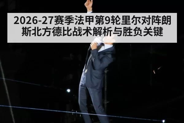 2026-27赛季法甲第9轮里尔对阵朗斯北方德比战术解析与胜负关键